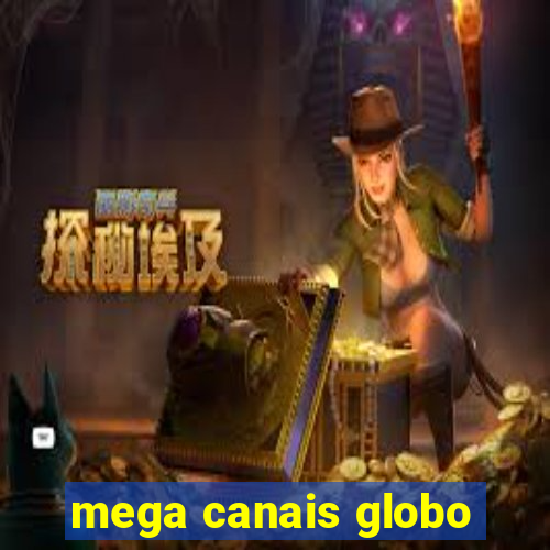 mega canais globo